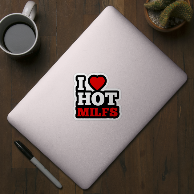 I Love Hot Milfs by GoodWills